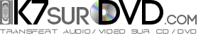 K7 SUR DVD · Transfert Audio/Video sur CD/DVD